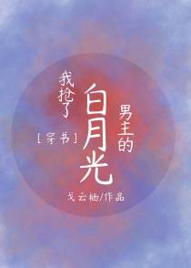 我抢了男主的白月光［穿书］