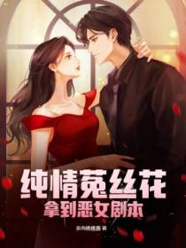 纯情菟丝花拿到恶女剧本