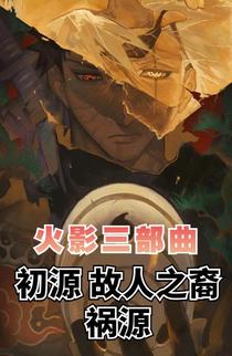 火影三部曲初源：故人之裔：祸源