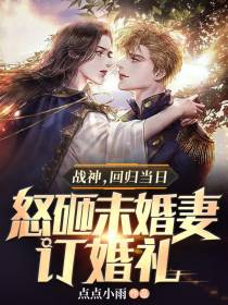 战神,回归当日怒砸未婚妻订婚礼