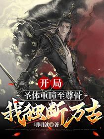 开局圣体重瞳至尊骨,我独断万古