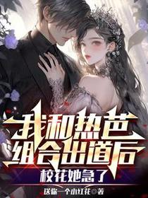 我和热芭组合出道后,校花她急了