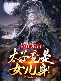 苟在东宫,太子竟是女儿身！