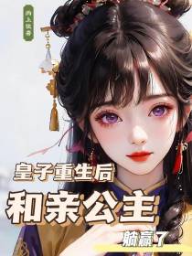 皇子重生后,和亲公主躺赢了