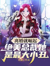 离婚就崛起，绝美总裁她是最大小丑