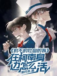 时不时吐血的我在柯南身边怎么活明月茶