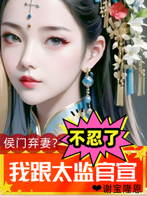 侯门弃妻？不忍了！我跟太监官宣
