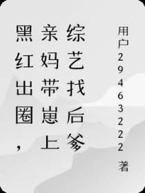 黑红出圈,亲妈带崽上综艺找后爹
