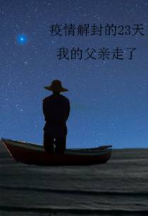 疫情解封的23天,我的父亲走了