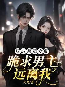 穿成恶毒女配,跪求男主远离我