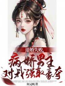 退婚失败,病娇男主对我强取豪夺