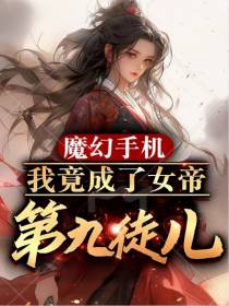 魔幻手机：我竟成了女帝第九徒儿