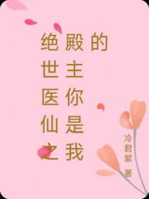 绝世医仙之殿主你是我的