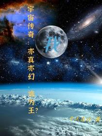 宇宙传奇：亦幻亦真,谁为王？我