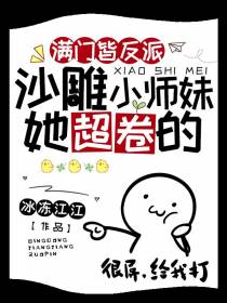 满门皆反派,沙雕小师妹她超卷的