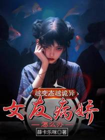 越变态越恐怖,女友是病娇怎么办