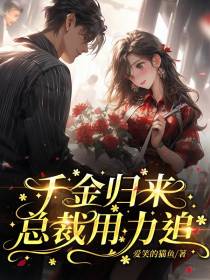 千金归来,总裁用力追