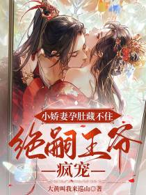 小娇妻孕肚藏不住，绝嗣王爷疯宠