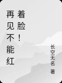 再见不能红着脸！