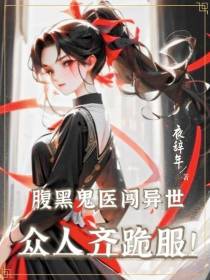 腹黑鬼医闯异世,众人齐跪服！