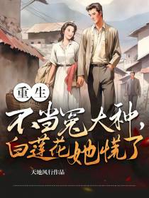 重生不当冤大种,白莲花她慌了