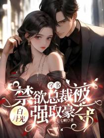 穿书,禁欲总裁被白月光强取豪夺