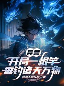 异兽：开局一根竿,垂钓诸天万物