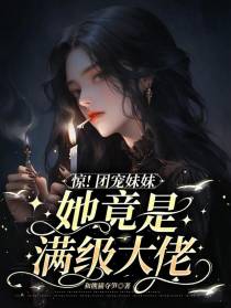 惊！团宠妹妹她竟是满级大佬