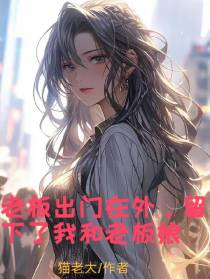 老板出门在外,留下了我和老板娘