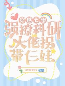 穿越七零，强撩科研大佬拐带仨娃