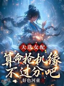 天选女配,算命抢机缘不过分吧？