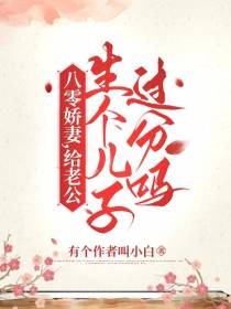 八零娇妻，给老公生个儿子过分吗