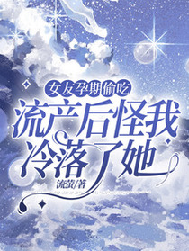 女友孕期偷吃，流产后怪我冷落了她