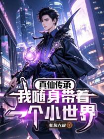 真仙传承，我随身带着一个小世界