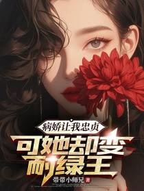 病娇让我忠贞，可她却变耐绿王