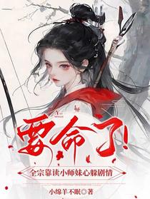 要命了！全宗靠读小师妹心躲剧情