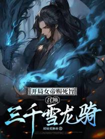 开局女帝赐死旨，召唤三千雪龙骑