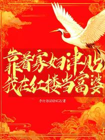 靠着寡妇津贴，我在红楼当富婆