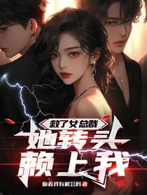 救了女总裁，她转头赖上我