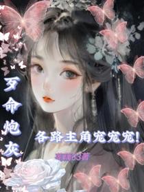 歹命炮灰，各路主角宠宠宠！