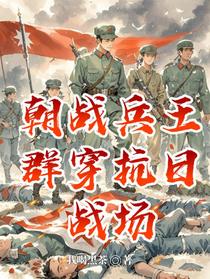 朝战兵王群穿抗日战场