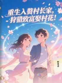 重生入赘村长家，狩猎致富娶村花