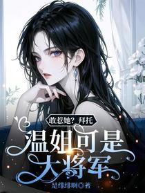 敢惹她？拜托，温姐可是大将军！