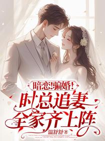 暗恋！骗婚！时总追妻全家齐上阵